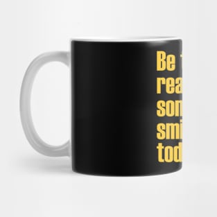 Be the reason someone smiles today. Mug